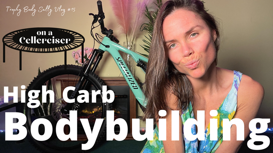 High Carb Cellerciser Bodybuilding ~ Trophy Body Sally Blog #15